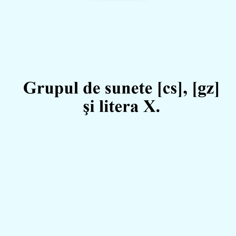 Clasa I, sunetele ,,cs” ,,gz” și litera X. . Litera X mare de mană [fișier .PPTX]