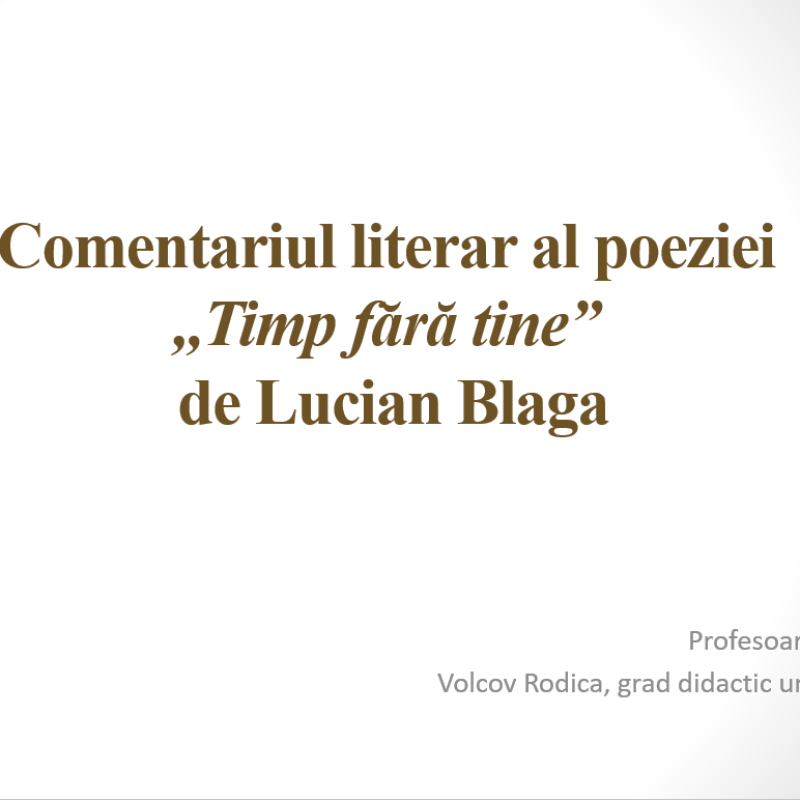 Comentariul literar al poeziei  ,,Timp fără tine”  de Lucian Blaga [fișier .PPTX]